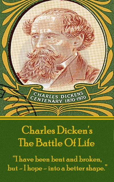 Charles Dickens - The Battle Of Life: “I have been bent and broken, but - I hope - into a better shape.”
