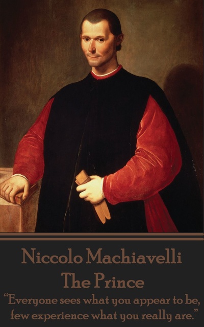 Niccolò Machiavelli - The Prince: “Everyone sees what you appear to be, few experience what you really are.”