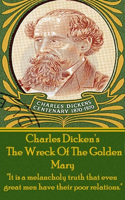 Charles Dickens - The Wreck Of The Golden Mary: "It is a melancholy truth that even great men have their poor relations."