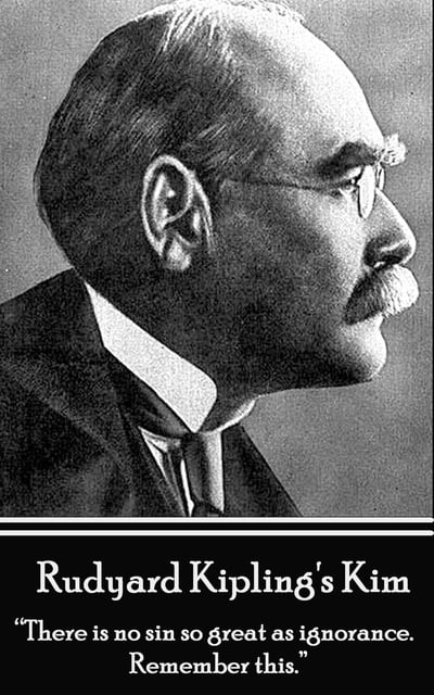 Rudyard Kipling - Kim: "There is no sin so great as ignorance. Remember this."
