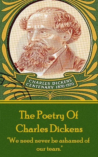 Charles Dickens - Charles Dickens, The Poetry Of: "We need never be ashamed of our tears."