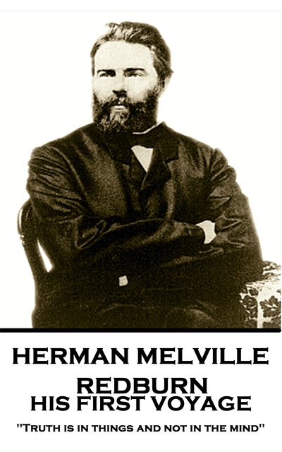 Herman Melville - Redburn, His first Voyage: "Truth is in things and not in the mind"