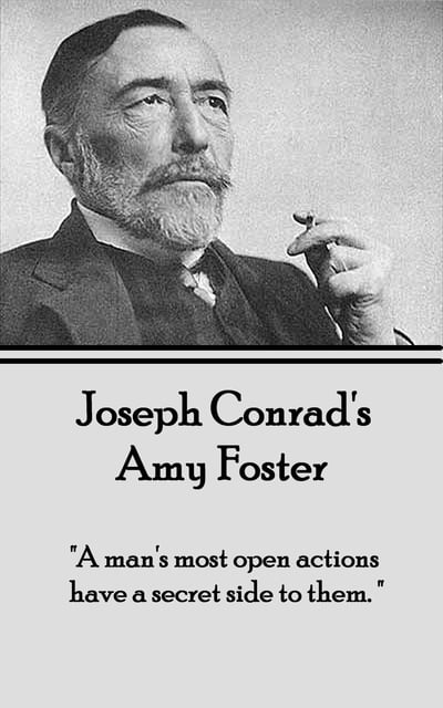 Joseph Conrad - Amy Foster: "A man's most open actions have a secret side to them."
