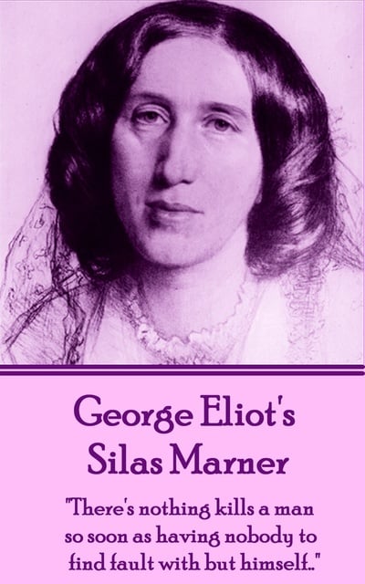 George Eliot - Silas Marner: "There's nothing kills a man so soon as having nobody to find fault with but himself…"