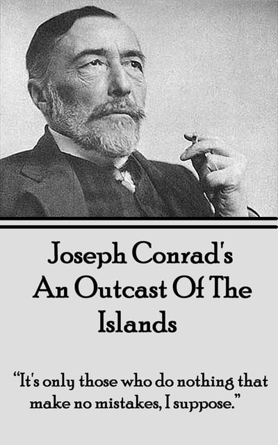 Joseph Conrad - An Outcast Of The Islands: "It's only those who do nothing that make no mistakes, I suppose."