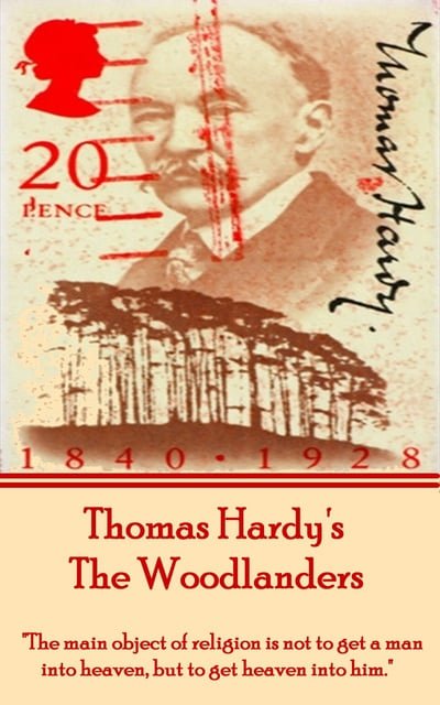 Thomas Hardy - The Woodlanders, By Thomas Hardy: "The main object of religion is not to get a man into heaven, but to get heaven into him."