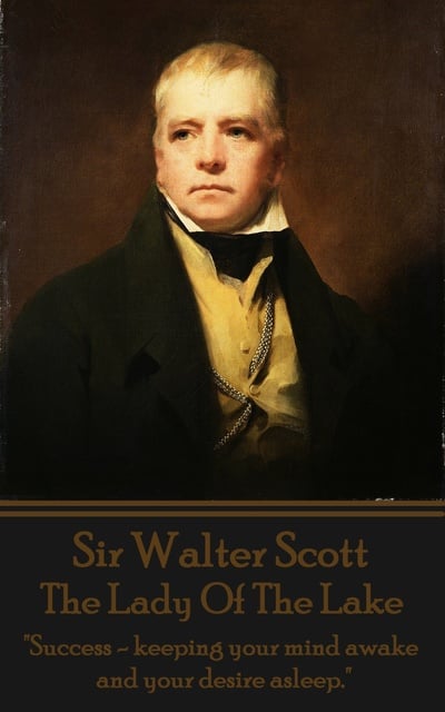 Sir Walter Scott - The Lady Of The Lake: "Success - keeping your mind awake and your desire asleep."