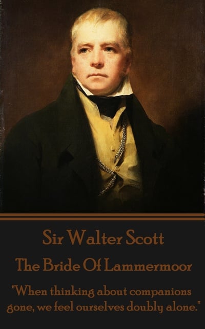 Sir Walter Scott - The Bride Of Lammermoor: "When thinking about companions gone, we feel ourselves doubly alone."