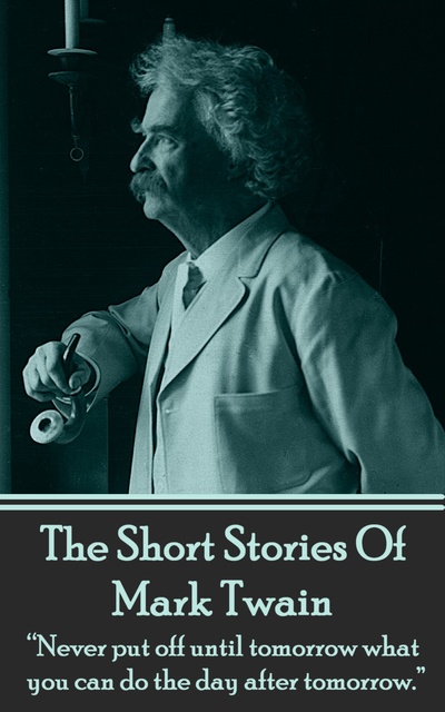 Mark Twain - The Short Stories Of Mark Twain: "Never put off until tomorrow what you can do the day after tomorrow."