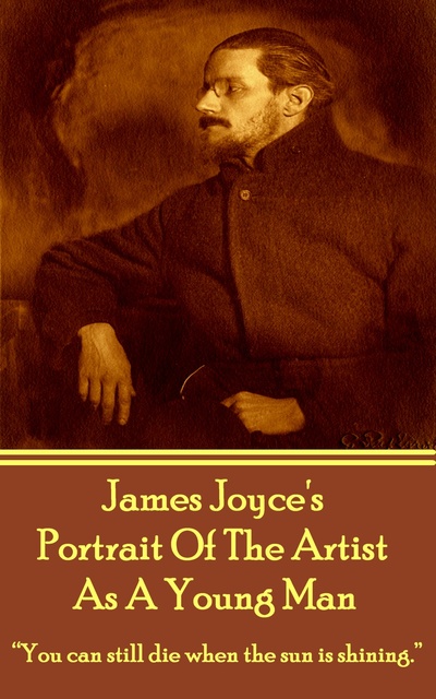 James Joyce - Portrait Of The Artist As A Young Man: "You can still die when the sun is shining."