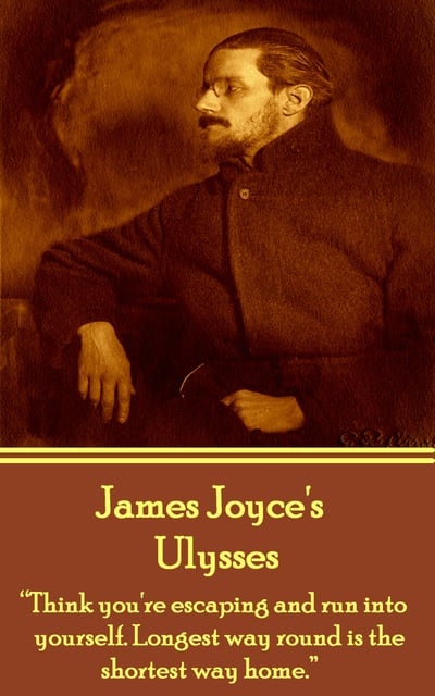 James Joyce - Ulysses: "Think you're escaping and run into yourself. Longest way round is the shortest way home."