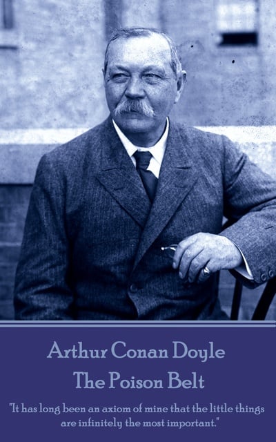 Arthur Conan Doyle - Arthur Conan Doyle - The Poison Belt: "It has long been an axiom of mine that the little things are infinitely the most important."