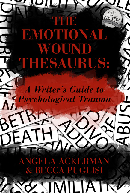 Becca Puglisi, Angela Ackerman - The Emotional Wound Thesaurus: A Writer's Guide to Psychological Trauma