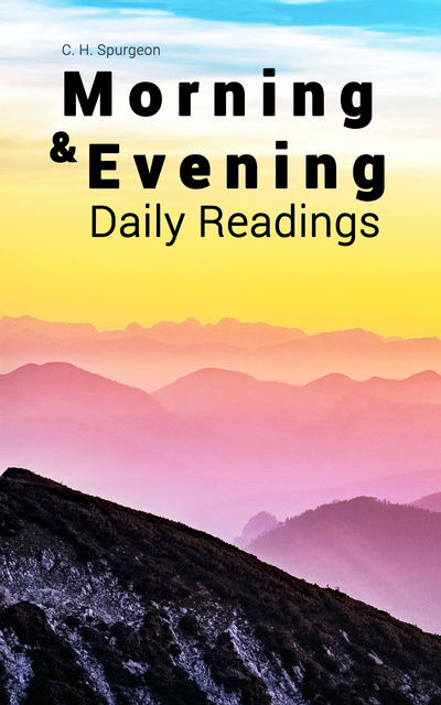 C.H. Spurgeon - Morning & Evening: Daily Readings