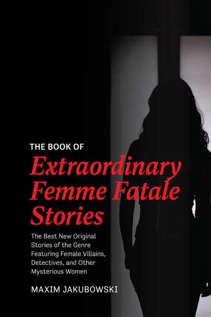 Maxim Jakubowski - The Book of Extraordinary Femme Fatale Stories: The Best New Original Stories of the Genre Featuring Female Villains, Detectives, and Other Mysterious Women