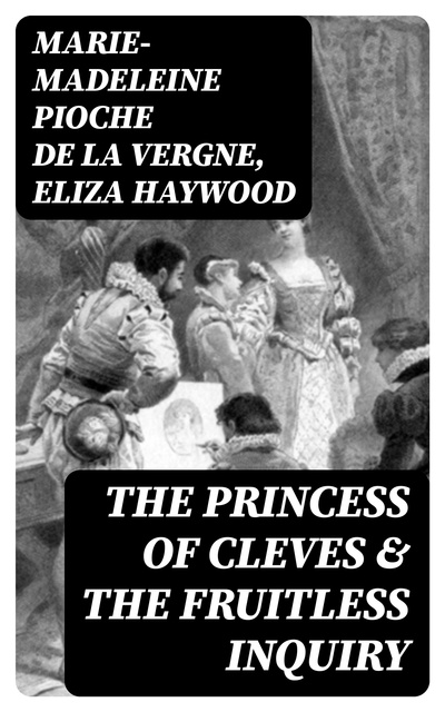 Eliza Haywood, Marie-Madeleine Pioche de La Vergne - The Princess of Cleves & The Fruitless Inquiry