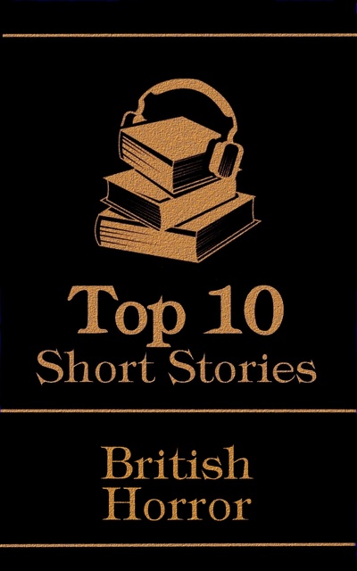 Robert Louis Stevenson, Bram Stoker, W.W. Jacobs - The Top 10 Short Stories - British Horror: The top 10 horror stories of all time by British authors, ghosts, mysteries, murder, monsters and more