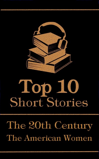 Ellen Glasgow, Gertrude Stein, Zona Gale - The Top 10 Short Stories - The 20th Century - The American Women