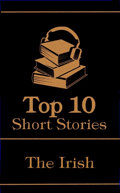 Oscar Wilde, James Joyce, W. B. Yeats - The Top 10 Short Stories - The Irish