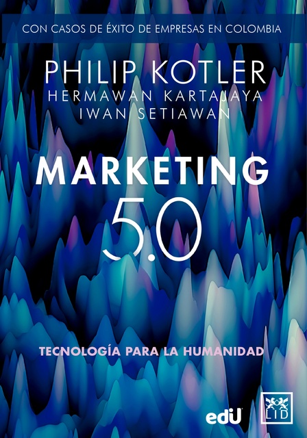 Philip Kotler, Iwan Setiawan, Hermawan Setiawan - Marketing 5.0 Versión Colombia: Tecnología para la humanidad
