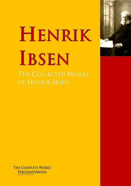 Henrik Ibsen - The Collected Works of Henrik Ibsen: The Complete Works PergamonMedia