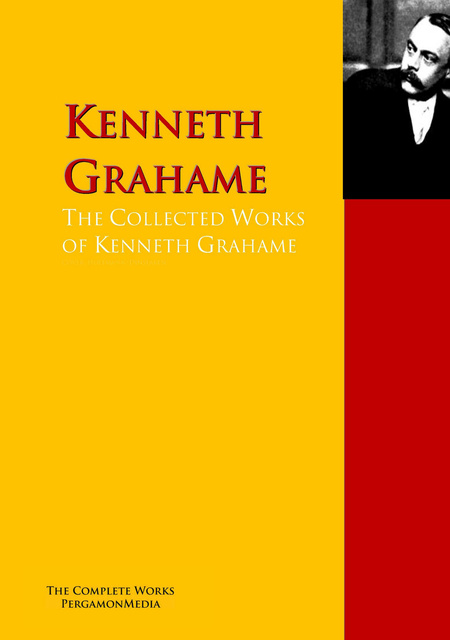 Kenneth Grahame, Arnold Bennett - The Collected Works of Kenneth Grahame: The Complete Works PergamonMedia