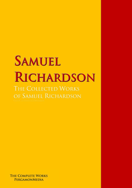 Samuel Richardson - The Collected Works of Samuel Richardson: The Complete Works PergamonMedia