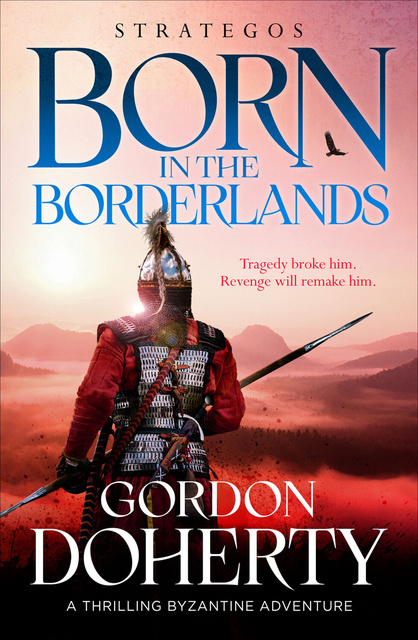 Gordon Doherty - Strategos: Born in the Borderlands: A thrilling Byzantine adventure