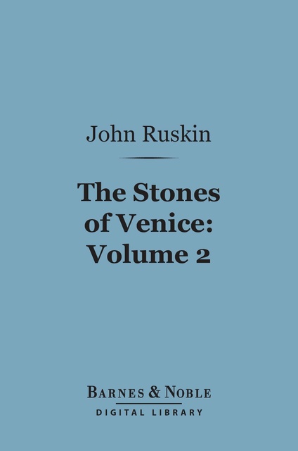 John Ruskin - The Stones of Venice, Volume 2: Sea-Stories (Barnes & Noble Digital Library)