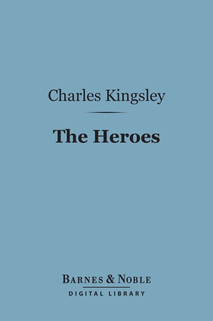 Charles Kingsley - The Heroes (Barnes & Noble Digital Library): Or, Greek Fairy Tales for My Children
