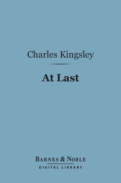 Charles Kingsley - At Last (Barnes & Noble Digital Library): A Christmas in the West Indies