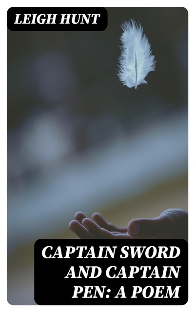 Leigh Hunt - Captain Sword and Captain Pen: A Poem