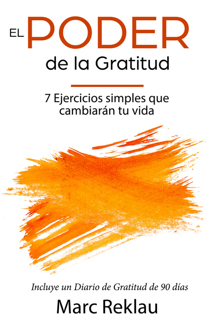 Marc Reklau - El Poder de la Gratitud: 7 Ejercicios Simples que van a cambiar tu vida a mejor - incluye un diario de gratitud de 90 días