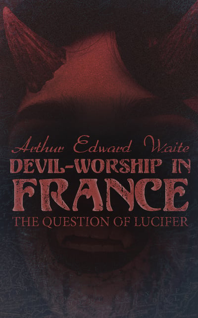 Devil-Worship in France: The Question of Lucifer - Libro electrónico -  Arthur Edward Waite - Storytel
