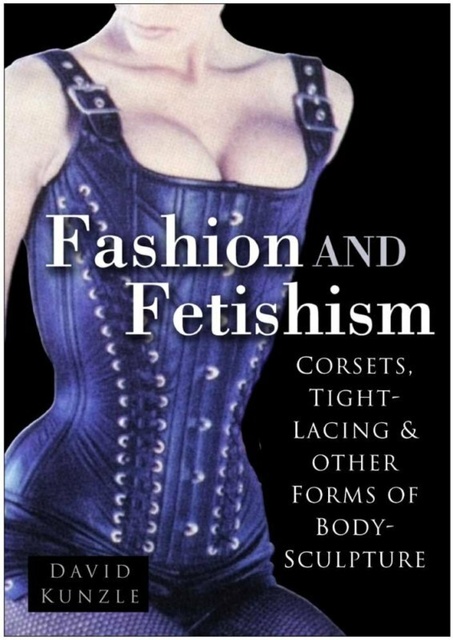 Fashion and Fetishism: Corsets, Tight-Lacing and Other Forms of Body- Sculpture - E-book - David Kunzle - Storytel